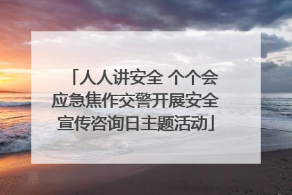 人人讲安全 个个会应急焦作交警开展安全宣传咨询日主题活动