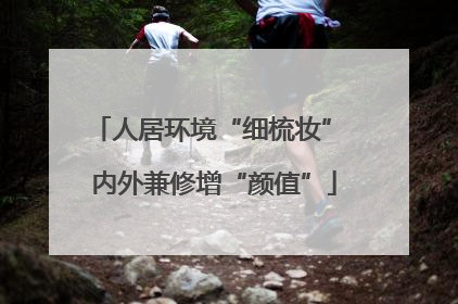 人居环境“细梳妆” 内外兼修增“颜值”