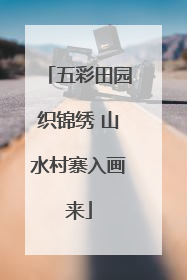五彩田园织锦绣 山水村寨入画来