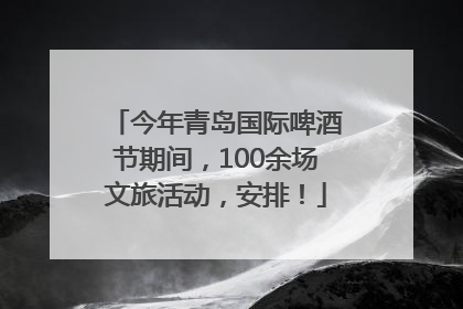今年青岛国际啤酒节期间，100余场文旅活动，安排！