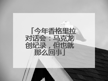 今年香格里拉对话会：马克龙创纪录，但也就那么回事