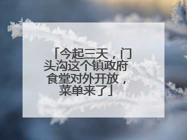 今起三天，门头沟这个镇政府食堂对外开放，菜单来了
