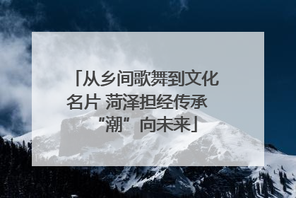 从乡间歌舞到文化名片 菏泽担经传承“潮”向未来