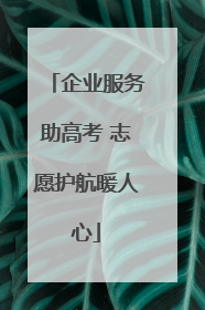 企业服务助高考 志愿护航暖人心