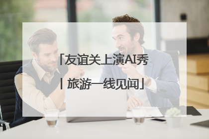 友谊关上演AI秀丨旅游一线见闻