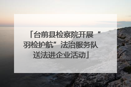 台前县检察院开展“羽检护航”法治服务队送法进企业活动
