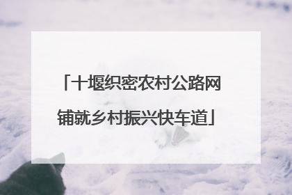 十堰织密农村公路网 铺就乡村振兴快车道