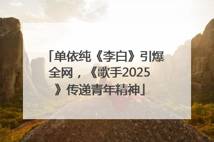 单依纯《李白》引爆全网，《歌手2025》传递青年精神