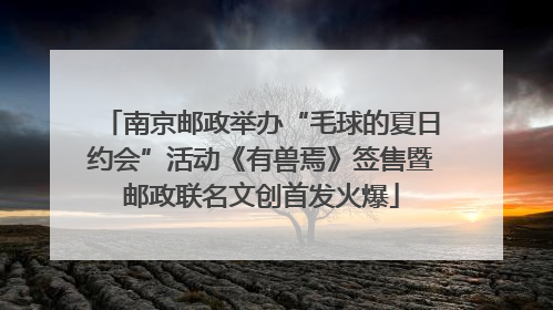 南京邮政举办“毛球的夏日约会”活动《有兽焉》签售暨邮政联名文创首发火爆