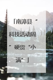 南漳县“科技活动周”硬货“小满”