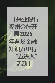 兴业银行福州分行开展2025年普及金融知识万里行“五进入”活动