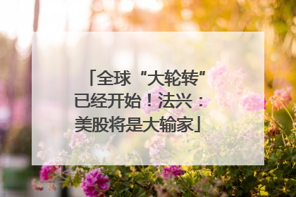 全球“大轮转”已经开始！法兴：美股将是大输家