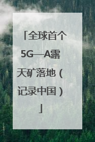 全球首个5G—A露天矿落地（记录中国）