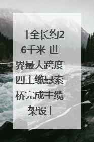 全长约26千米 世界最大跨度四主缆悬索桥完成主缆架设