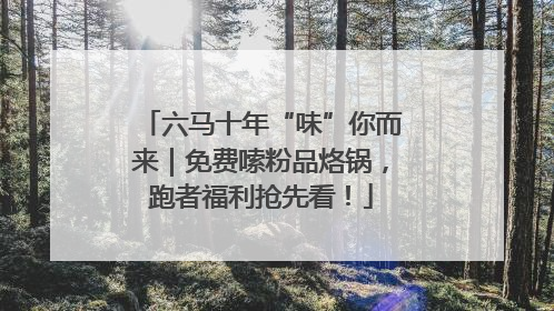 六马十年“味”你而来｜免费嗦粉品烙锅，跑者福利抢先看！