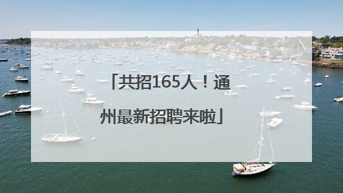 共招165人！通州最新招聘来啦