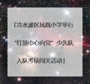 冷水滩区凤凰小学举行“红领巾心向党”少先队入队考核闯关活动