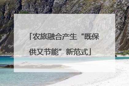 农旅融合产生“既保供又节能”新范式