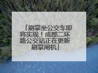 刷掌坐公交车即将实现！成都二环路公交站正在更新刷掌闸机