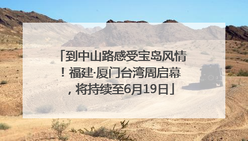 到中山路感受宝岛风情！福建·厦门台湾周启幕，将持续至6月19日