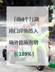 前4个月湖南口岸免签入境外籍旅客增长189%