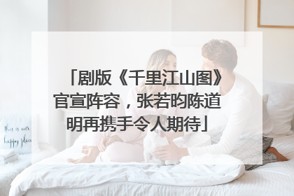 剧版《千里江山图》官宣阵容，张若昀陈道明再携手令人期待