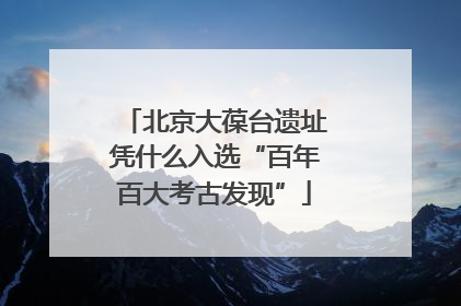 北京大葆台遗址凭什么入选“百年百大考古发现”
