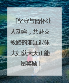 坚守与情怀让人动容，共赴支教路的浙江退休夫妇获天天正能量奖励