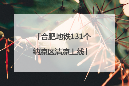 合肥地铁131个纳凉区清凉上线