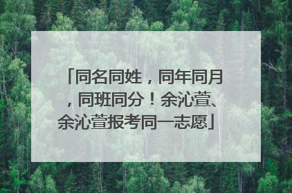 同名同姓，同年同月，同班同分！余沁萱、余沁萱报考同一志愿