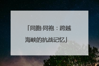 同胞·同袍：跨越海峡的抗战记忆