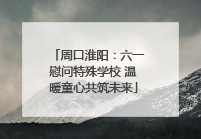 周口淮阳：六一慰问特殊学校 温暖童心共筑未来