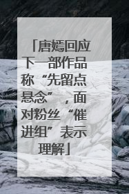 唐嫣回应下一部作品称“先留点悬念”，面对粉丝“催进组”表示理解