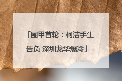 围甲首轮：柯洁手生告负 深圳龙华爆冷