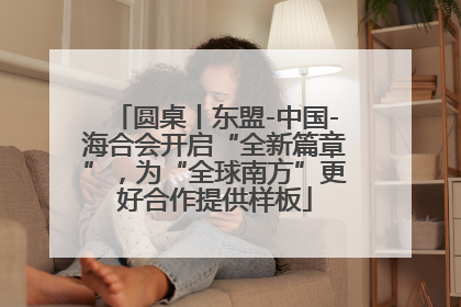 圆桌丨东盟-中国-海合会开启“全新篇章”，为“全球南方”更好合作提供样板