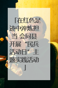 在红色足迹中淬炼担当 会同县开展“民兵活动日”主题实践活动