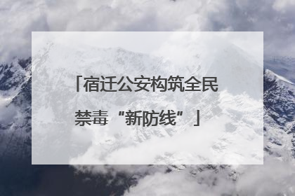 宿迁公安构筑全民禁毒“新防线”