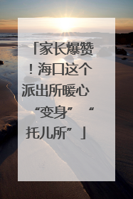 家长爆赞！海口这个派出所暖心“变身”“托儿所”