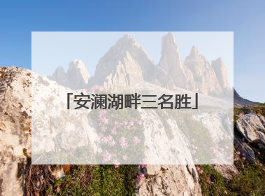 安澜湖畔三名胜