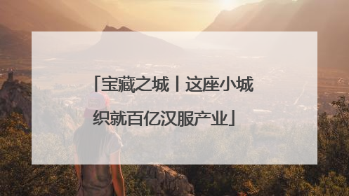 宝藏之城丨这座小城织就百亿汉服产业
