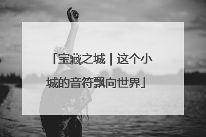 宝藏之城｜这个小城的音符飘向世界