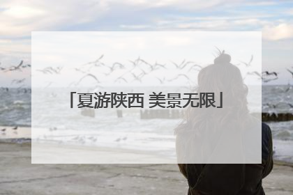 夏游陕西 美景无限