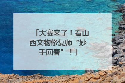 大赛来了！看山西文物修复师“妙手回春”！