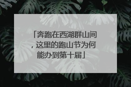 奔跑在西湖群山间，这里的跑山节为何能办到第十届