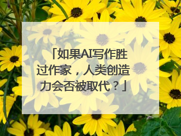 如果AI写作胜过作家，人类创造力会否被取代？