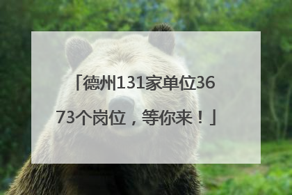 德州131家单位3673个岗位，等你来！