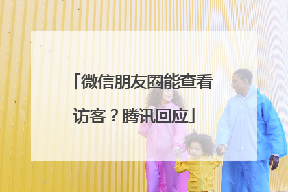 微信朋友圈能查看访客？腾讯回应