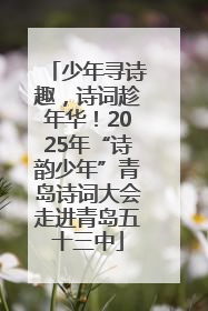 少年寻诗趣，诗词趁年华！2025年“诗韵少年”青岛诗词大会走进青岛五十三中