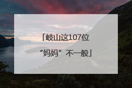 岐山这107位“妈妈”不一般