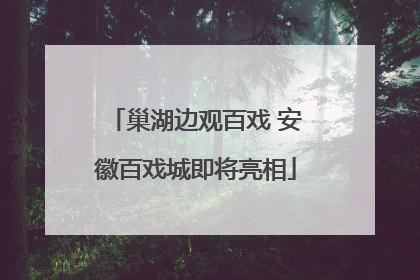 巢湖边观百戏 安徽百戏城即将亮相